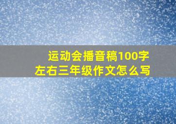 运动会播音稿100字左右三年级作文怎么写