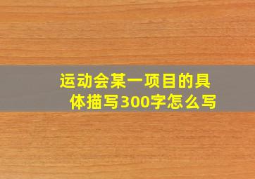 运动会某一项目的具体描写300字怎么写