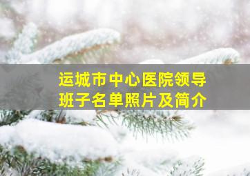 运城市中心医院领导班子名单照片及简介