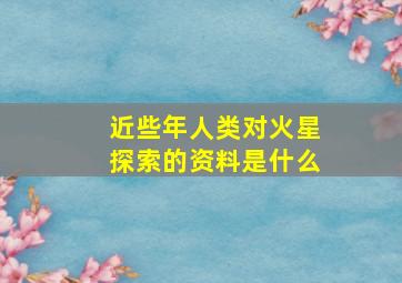 近些年人类对火星探索的资料是什么