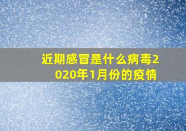 近期感冒是什么病毒2020年1月份的疫情