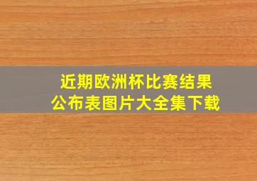 近期欧洲杯比赛结果公布表图片大全集下载