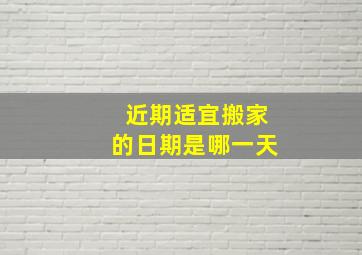 近期适宜搬家的日期是哪一天