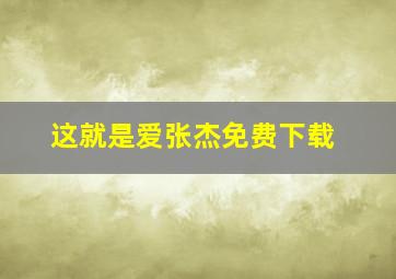 这就是爱张杰免费下载