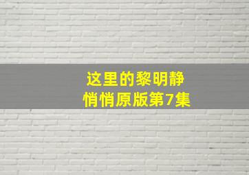 这里的黎明静悄悄原版第7集