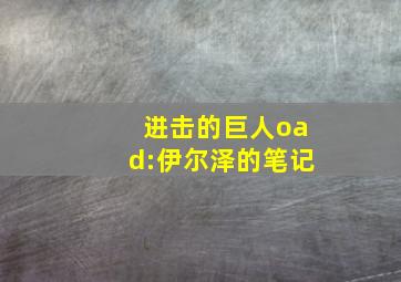 进击的巨人oad:伊尔泽的笔记