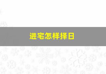 进宅怎样择日