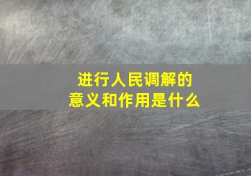 进行人民调解的意义和作用是什么