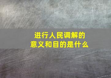 进行人民调解的意义和目的是什么