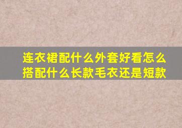 连衣裙配什么外套好看怎么搭配什么长款毛衣还是短款