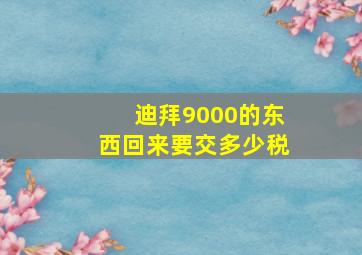 迪拜9000的东西回来要交多少税