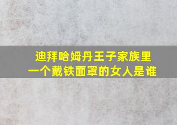 迪拜哈姆丹王子家族里一个戴铁面罩的女人是谁