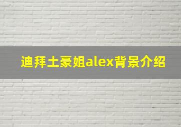 迪拜土豪姐alex背景介绍