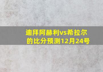 迪拜阿赫利vs希拉尔的比分预测12月24号