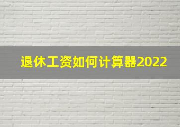 退休工资如何计算器2022