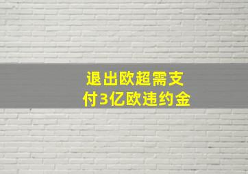 退出欧超需支付3亿欧违约金