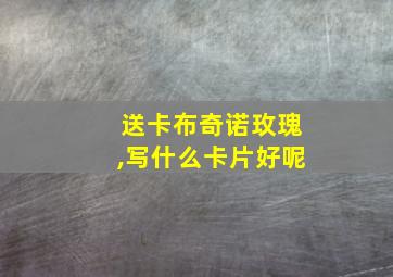 送卡布奇诺玫瑰,写什么卡片好呢