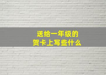 送给一年级的贺卡上写些什么