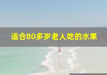 适合80多岁老人吃的水果