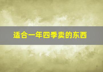 适合一年四季卖的东西