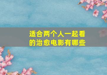 适合两个人一起看的治愈电影有哪些