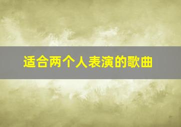 适合两个人表演的歌曲