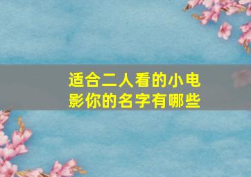 适合二人看的小电影你的名字有哪些