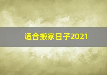 适合搬家日子2021