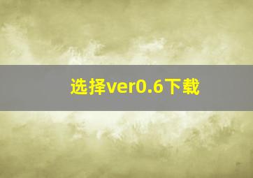 选择ver0.6下载