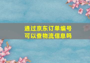 通过京东订单编号可以查物流信息吗