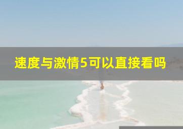 速度与激情5可以直接看吗