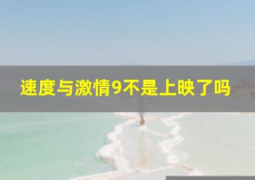 速度与激情9不是上映了吗