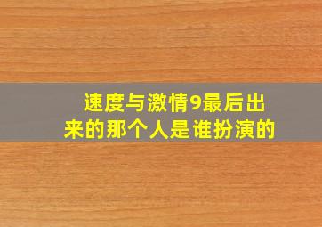 速度与激情9最后出来的那个人是谁扮演的