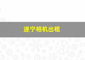 遂宁相机出租