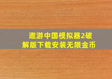 遨游中国模拟器2破解版下载安装无限金币