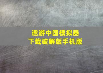 遨游中国模拟器下载破解版手机版