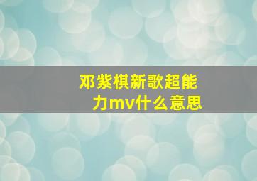 邓紫棋新歌超能力mv什么意思