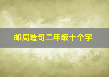 邮局造句二年级十个字