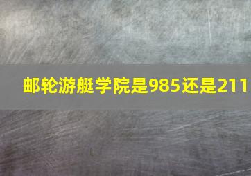 邮轮游艇学院是985还是211