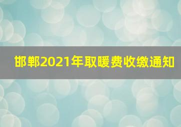 邯郸2021年取暖费收缴通知