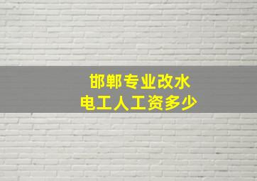 邯郸专业改水电工人工资多少