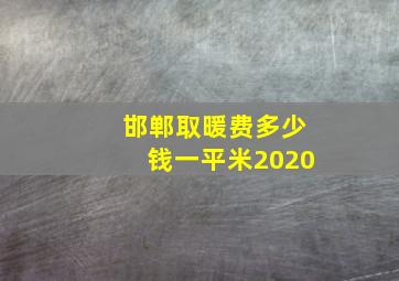 邯郸取暖费多少钱一平米2020