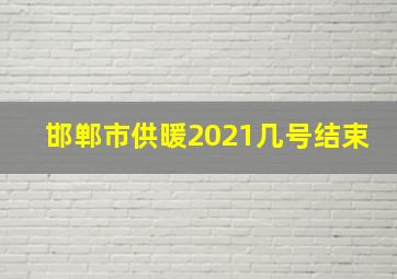 邯郸市供暖2021几号结束