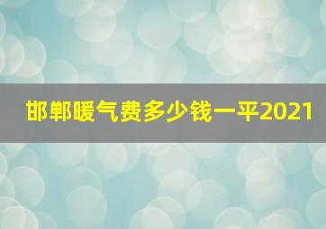 邯郸暖气费多少钱一平2021