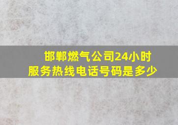 邯郸燃气公司24小时服务热线电话号码是多少