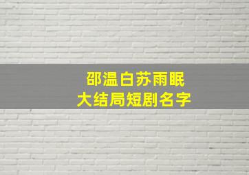 邵温白苏雨眠大结局短剧名字