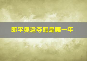 郎平奥运夺冠是哪一年