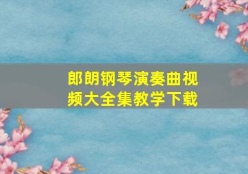 郎朗钢琴演奏曲视频大全集教学下载