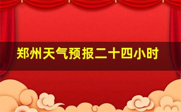 郑州天气预报二十四小时