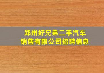 郑州好兄弟二手汽车销售有限公司招聘信息